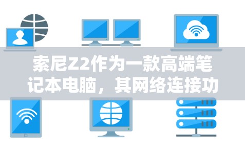 索尼Z2作为一款高端笔记本电脑,其网络连接功能通常依赖于翻墙软件。以下是对索尼Z2翻墙软件的详细分析 索尼Z2作为一款高端笔记本电脑,其网络连接功能通常依赖于翻墙软件。以下是对索尼Z2翻墙软件的详细分析